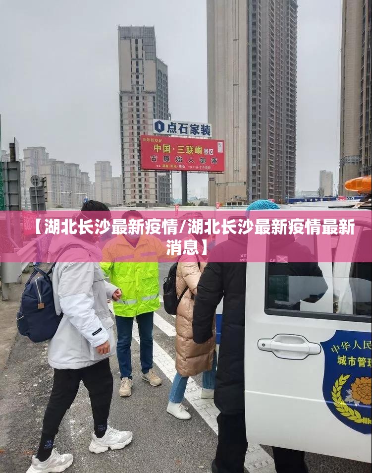 【湖北长沙最新疫情/湖北长沙最新疫情最新消息】