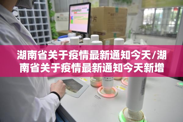 湖南省关于疫情最新通知今天/湖南省关于疫情最新通知今天新增病例
