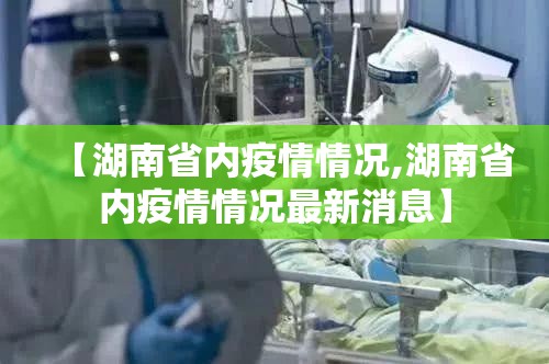 【湖南省内疫情情况,湖南省内疫情情况最新消息】