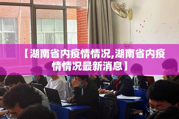 【湖南省内疫情情况,湖南省内疫情情况最新消息】