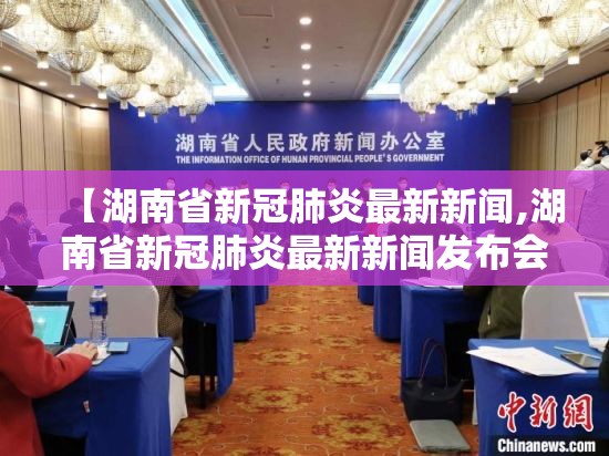 【湖南省新冠肺炎最新新闻,湖南省新冠肺炎最新新闻发布会】