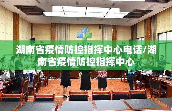 湖南省疫情防控指挥中心电话/湖南省疫情防控指挥中心