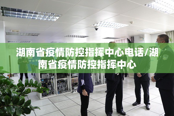 湖南省疫情防控指挥中心电话/湖南省疫情防控指挥中心