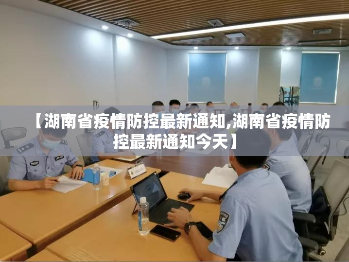 【湖南省疫情防控最新通知,湖南省疫情防控最新通知今天】