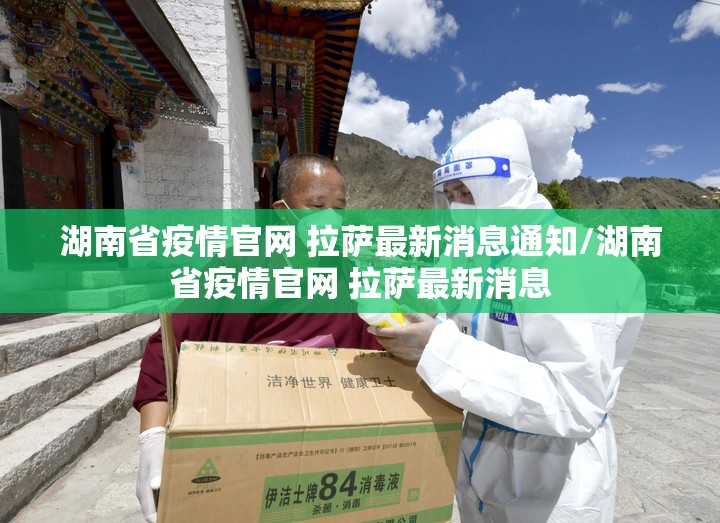 湖南省疫情官网 拉萨最新消息通知/湖南省疫情官网 拉萨最新消息