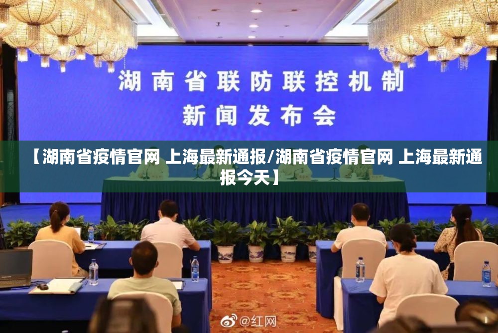 【湖南省疫情官网 上海最新通报/湖南省疫情官网 上海最新通报今天】