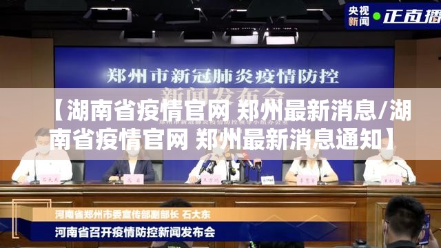 【湖南省疫情官网 郑州最新消息/湖南省疫情官网 郑州最新消息通知】