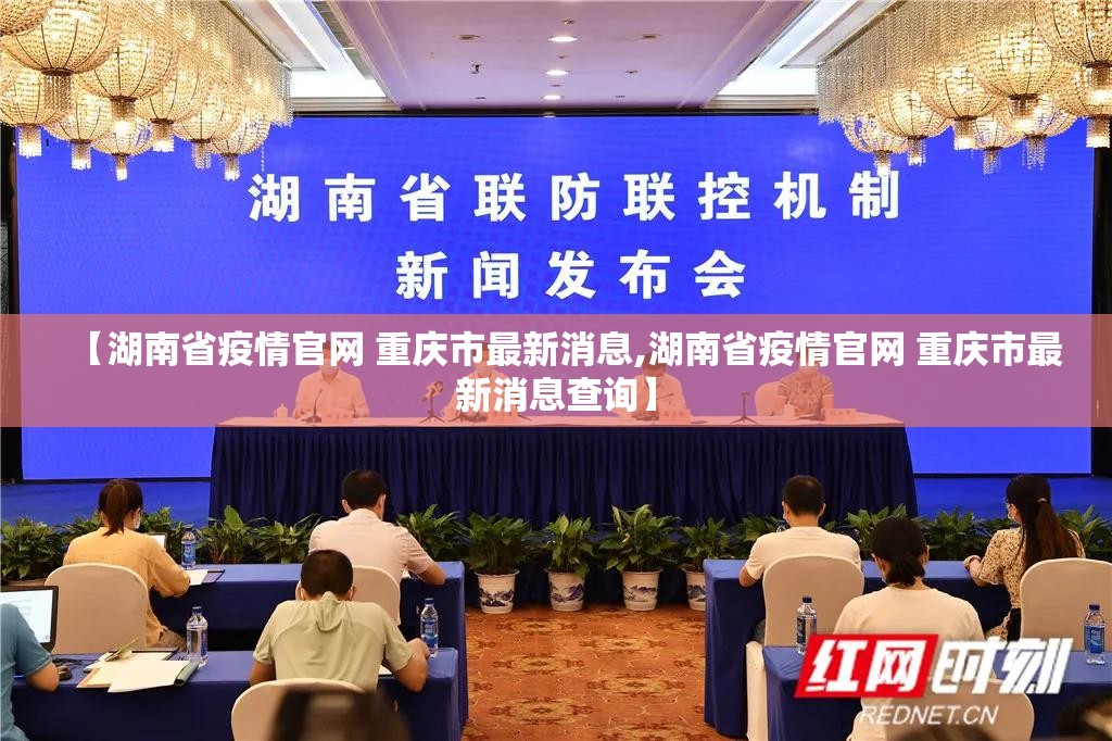 【湖南省疫情官网 重庆市最新消息,湖南省疫情官网 重庆市最新消息查询】