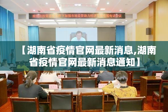 【湖南省疫情官网最新消息,湖南省疫情官网最新消息通知】