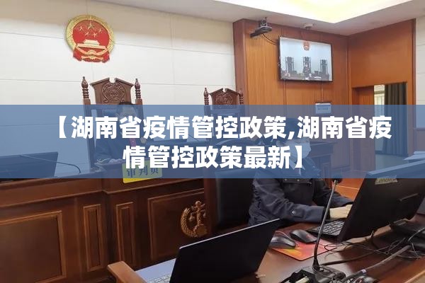 【湖南省疫情管控政策,湖南省疫情管控政策最新】