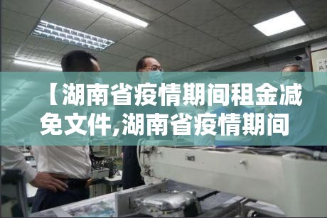 【湖南省疫情期间租金减免文件,湖南省疫情期间租金减免文件最新】