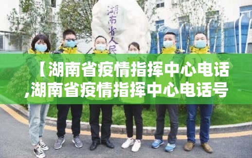 【湖南省疫情指挥中心电话,湖南省疫情指挥中心电话号码】