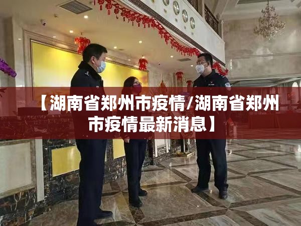 【湖南省郑州市疫情/湖南省郑州市疫情最新消息】