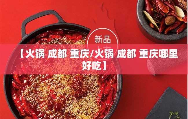 【火锅 成都 重庆/火锅 成都 重庆哪里好吃】