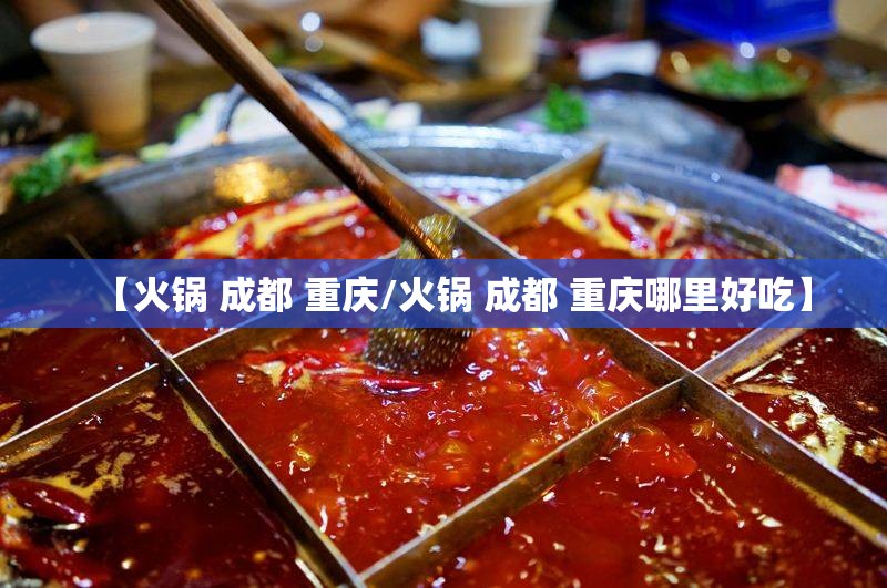 【火锅 成都 重庆/火锅 成都 重庆哪里好吃】