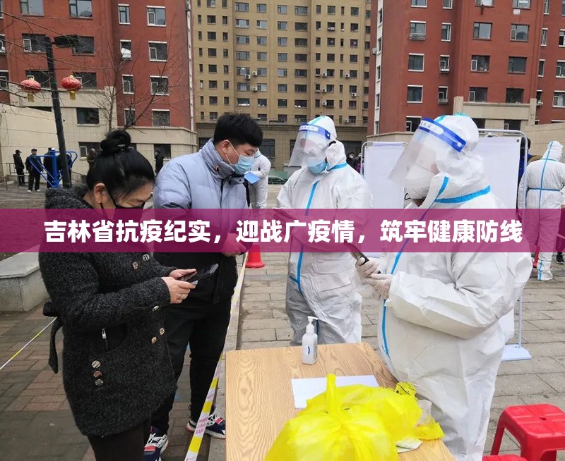 吉林省抗疫纪实，迎战广疫情，筑牢健康防线