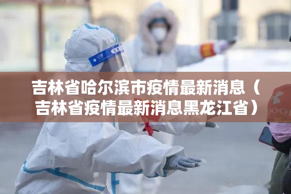 吉林省哈尔滨市疫情最新消息（吉林省疫情最新消息黑龙江省）