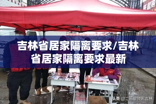 吉林省居家隔离要求/吉林省居家隔离要求最新