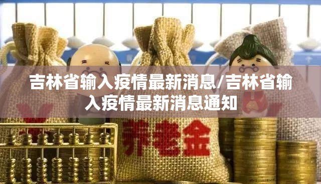吉林省输入疫情最新消息/吉林省输入疫情最新消息通知