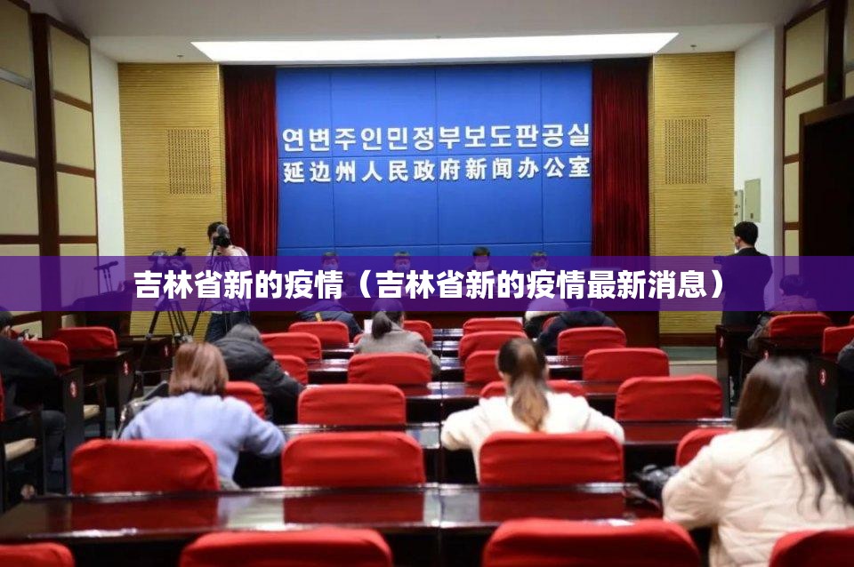 吉林省新的疫情（吉林省新的疫情最新消息）