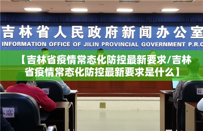【吉林省疫情常态化防控最新要求/吉林省疫情常态化防控最新要求是什么】