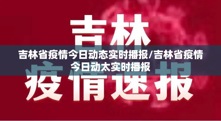 吉林省疫情今日动态实时播报/吉林省疫情今日动太实时播报