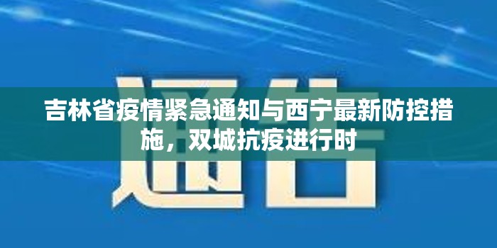 吉林省疫情紧急通知与西宁最新防控措施，双城抗疫进行时