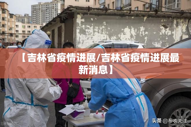 【吉林省疫情进展/吉林省疫情进展最新消息】