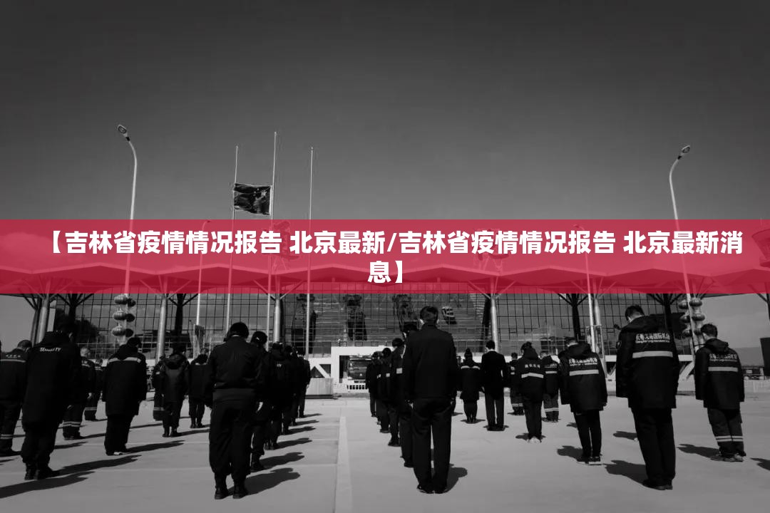 【吉林省疫情情况报告 北京最新/吉林省疫情情况报告 北京最新消息】