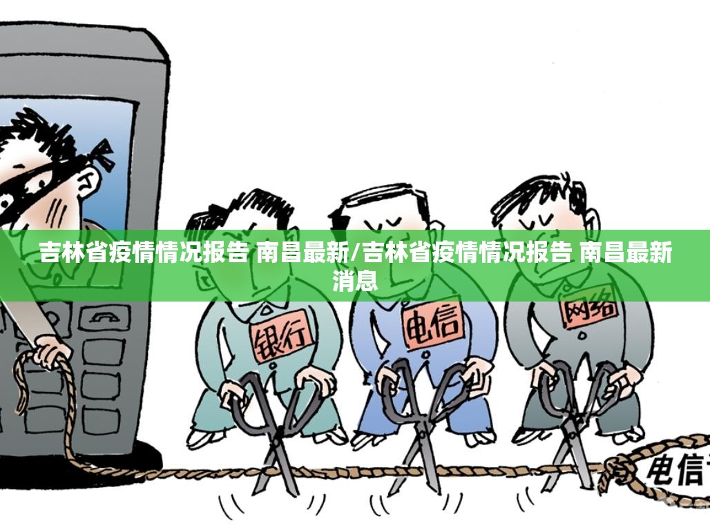 吉林省疫情情况报告 南昌最新/吉林省疫情情况报告 南昌最新消息