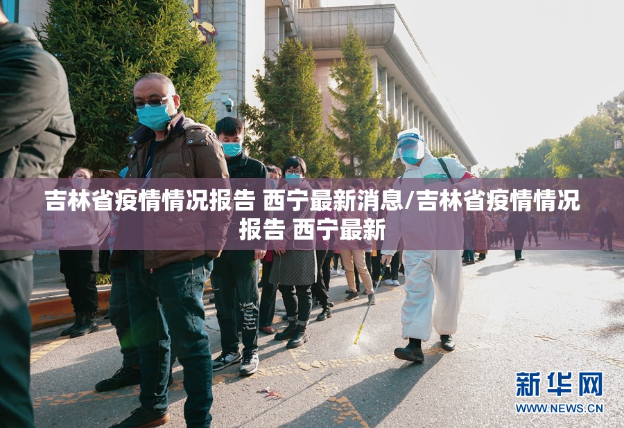 吉林省疫情情况报告 西宁最新消息/吉林省疫情情况报告 西宁最新