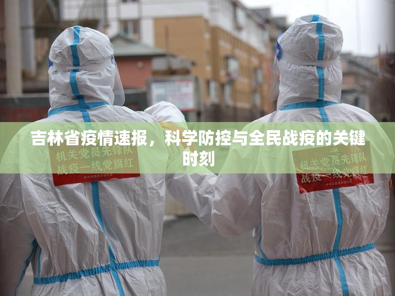吉林省疫情速报，科学防控与全民战疫的关键时刻