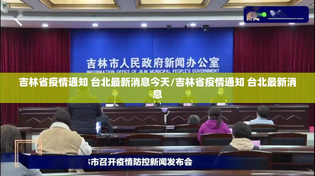 吉林省疫情通知 台北最新消息今天/吉林省疫情通知 台北最新消息
