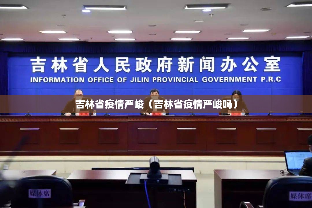 吉林省疫情严峻（吉林省疫情严峻吗）