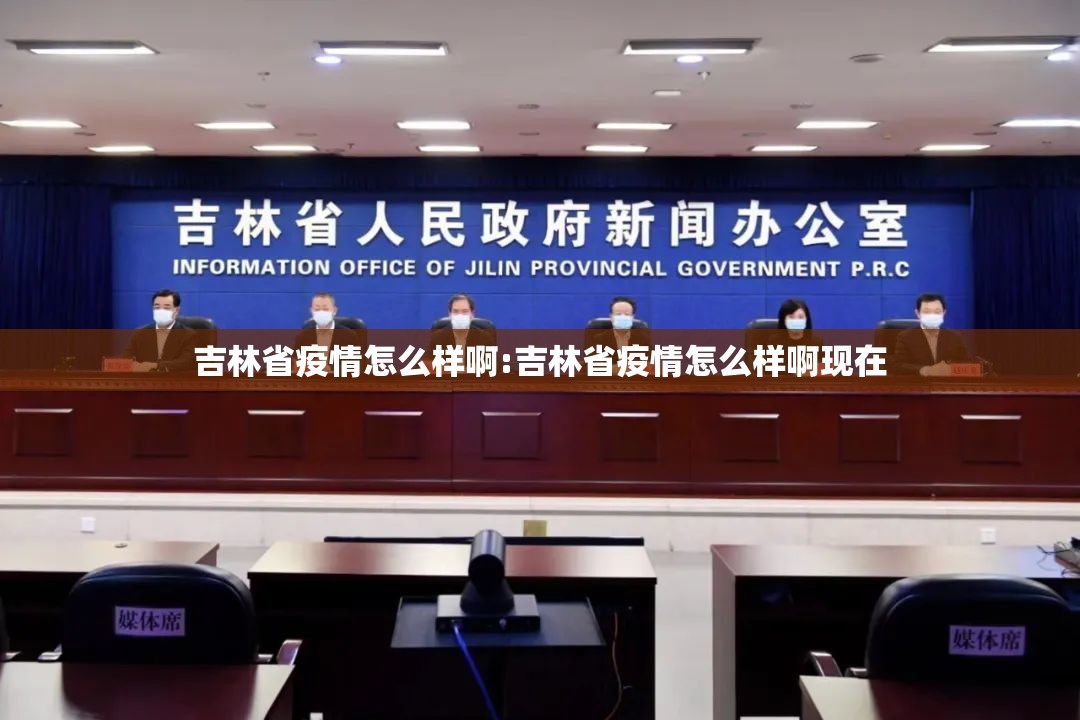 吉林省疫情怎么样啊:吉林省疫情怎么样啊现在