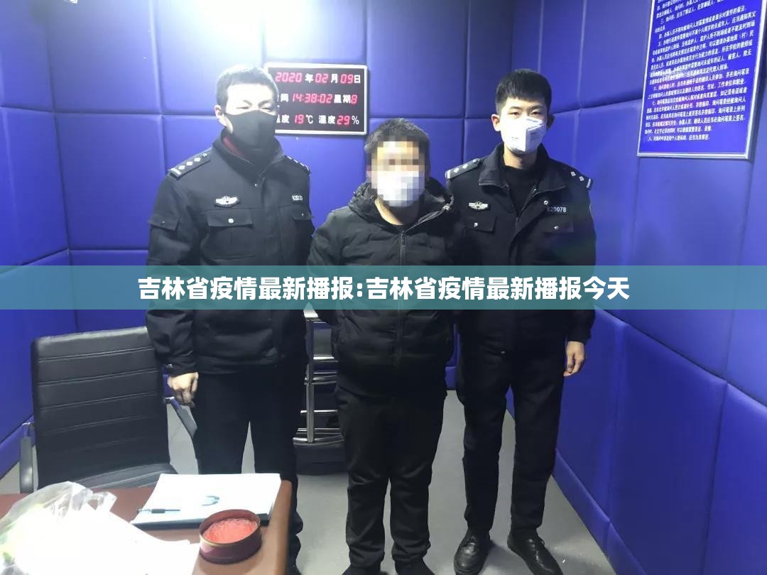 吉林省疫情最新播报:吉林省疫情最新播报今天