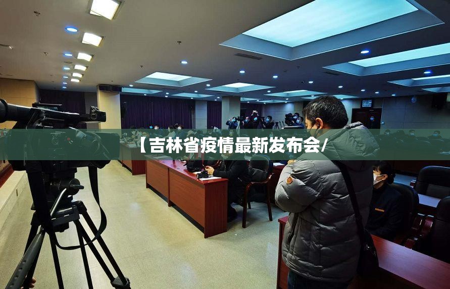 【吉林省疫情最新发布会/