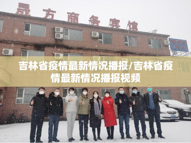 吉林省疫情最新情况播报/吉林省疫情最新情况播报视频