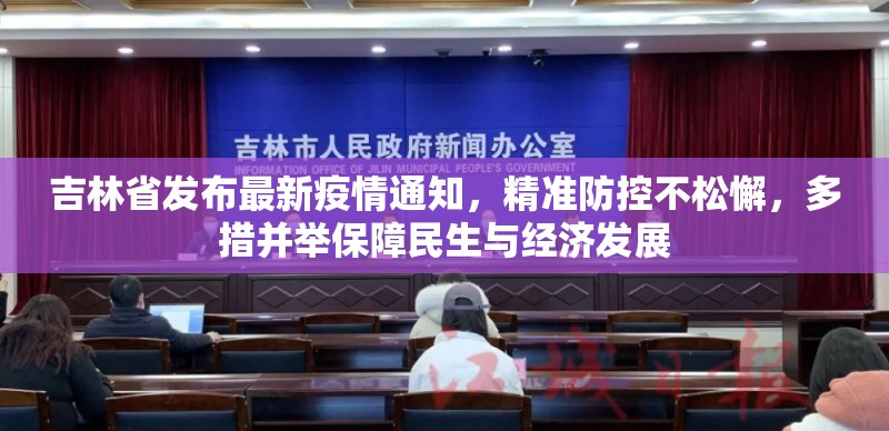 吉林省发布最新疫情通知，精准防控不松懈，多措并举保障民生与经济发展