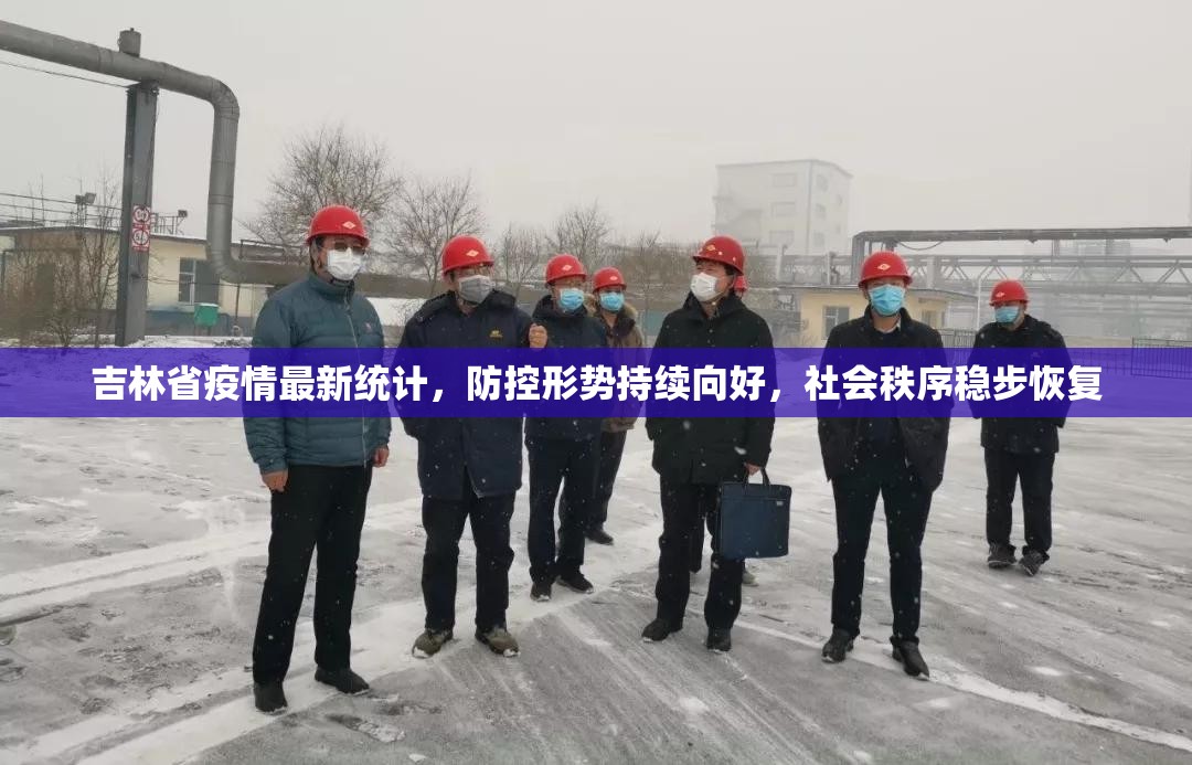吉林省疫情最新统计，防控形势持续向好，社会秩序稳步恢复