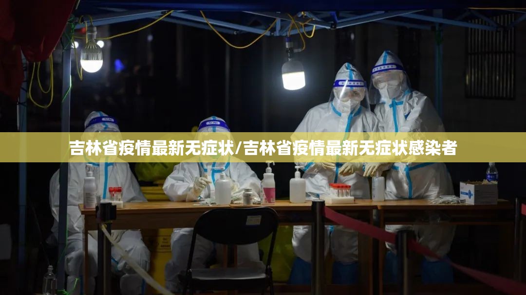 吉林省疫情最新无症状/吉林省疫情最新无症状感染者