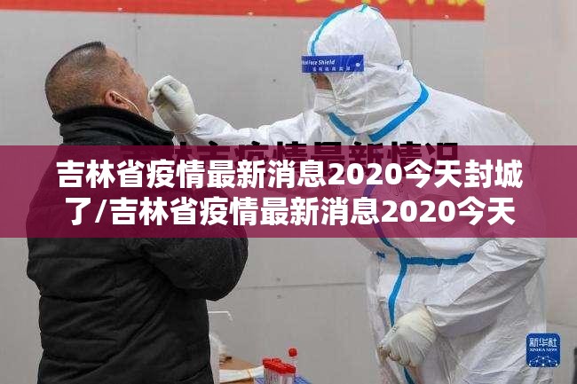 吉林省疫情最新消息2020今天封城了/吉林省疫情最新消息2020今天