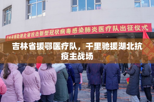 吉林省援鄂医疗队，千里驰援湖北抗疫主战场