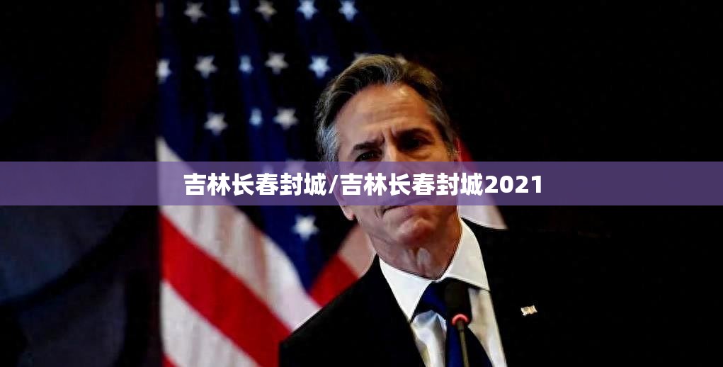 吉林长春封城/吉林长春封城2021