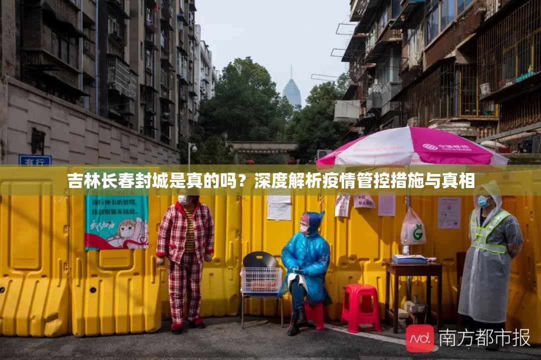 吉林长春封城是真的吗？深度解析疫情管控措施与真相