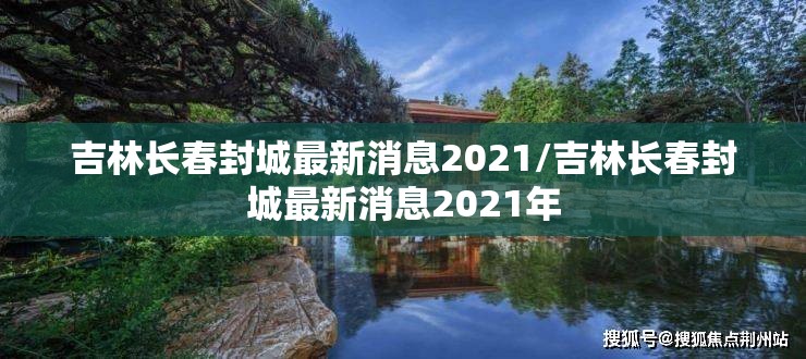 吉林长春封城最新消息2021/吉林长春封城最新消息2021年