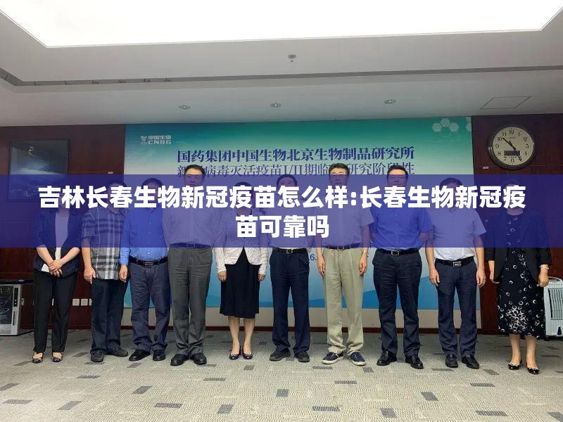 吉林长春生物新冠疫苗怎么样:长春生物新冠疫苗可靠吗