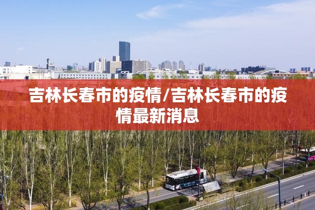 吉林长春市的疫情/吉林长春市的疫情最新消息