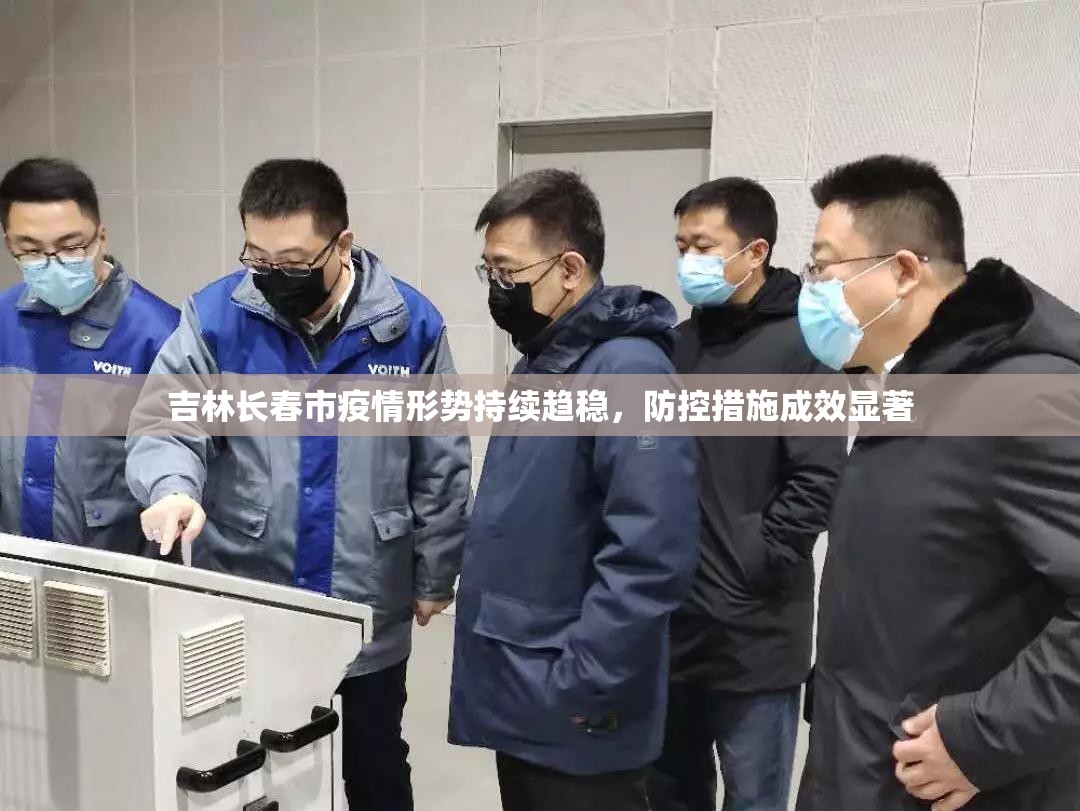吉林长春市疫情形势持续趋稳，防控措施成效显著