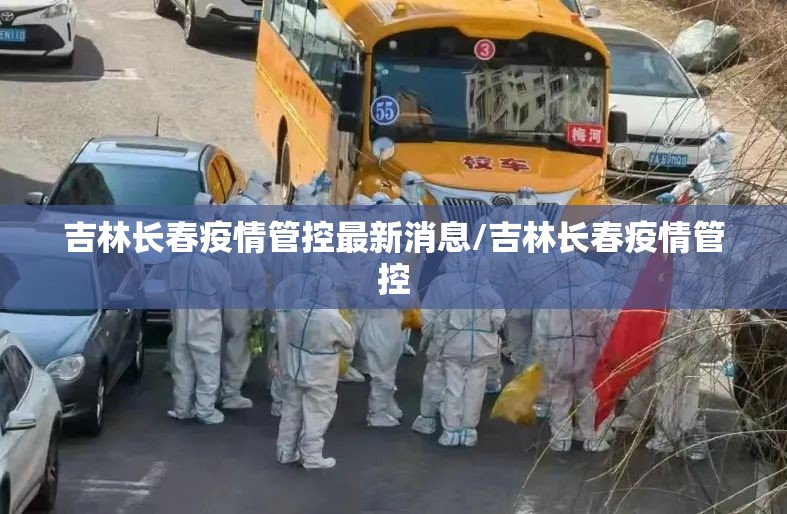 吉林长春疫情管控最新消息/吉林长春疫情管控